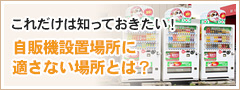 これだけは知っておきたい！ 自販機設置場所に適さない場所とは？